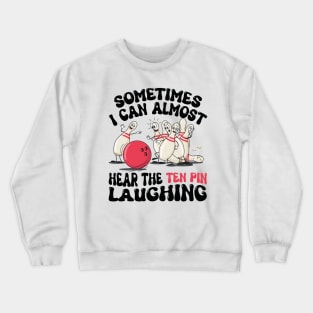 Sometimes I Can Almost Hear The Ten Pin Laughing Funny Bowling Lover Humor saying Crewneck Sweatshirt